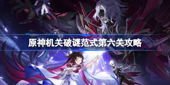 2026最新攻略解析   原神机关破谜范式第六关怎么过