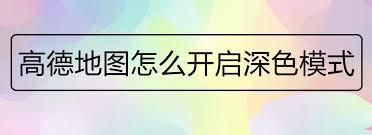  如何启用高德地图深色主题